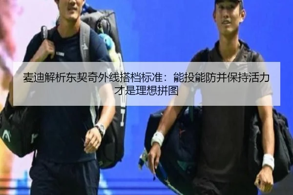 麦迪解析东契奇外线搭档标准：能投能防并保持活力才是理想拼图
